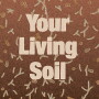 Your Living Soil