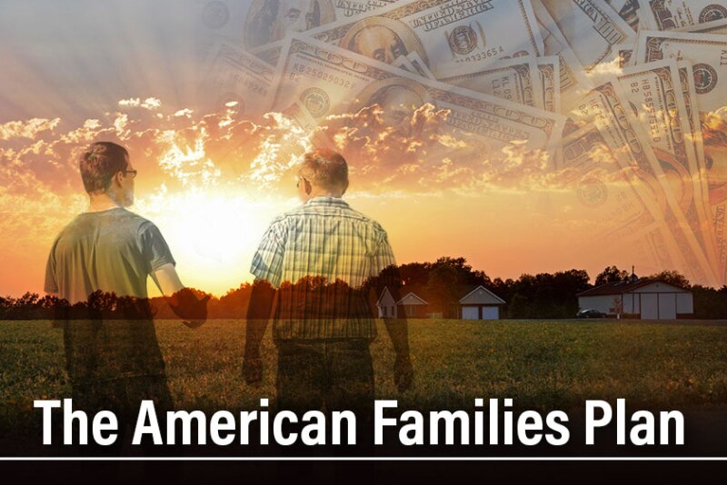 The American Families Plan provides direct and indirect benefits to families. It also raises a lot of key questions for farmers and their succession plans.