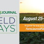 Farm Journal Field Days is a combination of virtual and live programming to take place  Aug. 25–27. The more than 100 informational sessions align with key interests and needs of the crop and livestock sectors. 